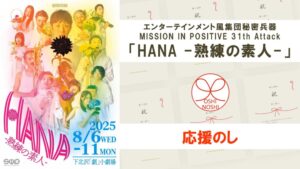 エンターテインメント風集団秘密兵器 MISSION IN POSITIVE 31th Attack「HANA -熟練の素人-」応援のし