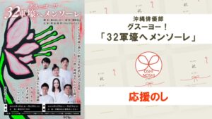 沖縄俳優部 グスーヨー！｢32軍壕へ メンソーレ｣応援のし